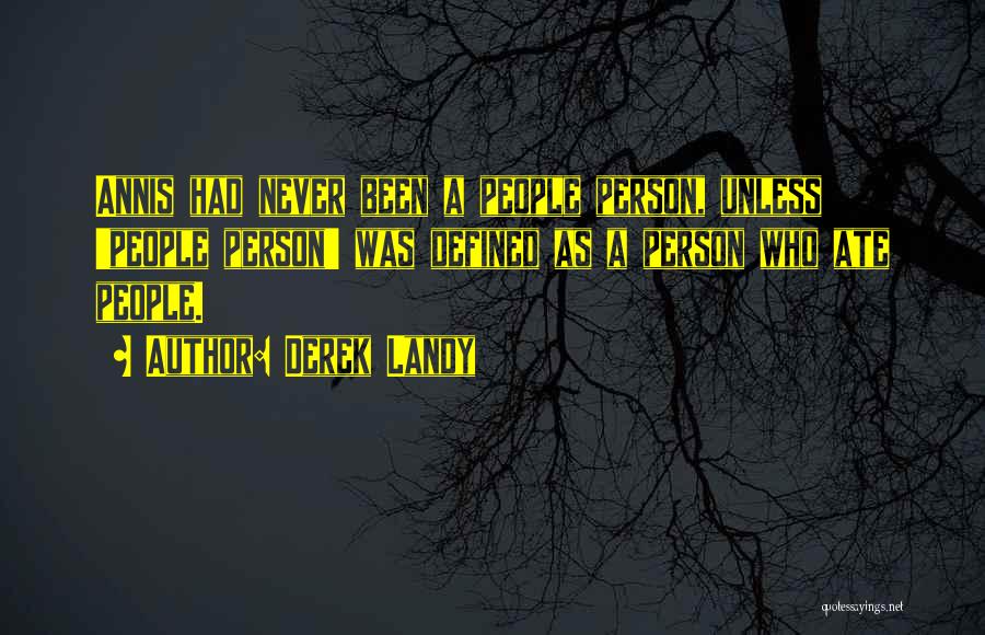 Derek Landy Quotes: Annis Had Never Been A People Person, Unless 'people Person' Was Defined As A Person Who Ate People.