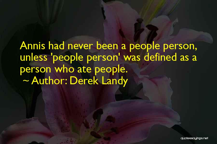 Derek Landy Quotes: Annis Had Never Been A People Person, Unless 'people Person' Was Defined As A Person Who Ate People.