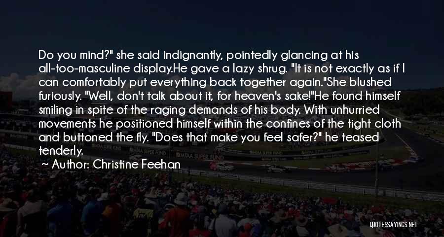 Christine Feehan Quotes: Do You Mind? She Said Indignantly, Pointedly Glancing At His All-too-masculine Display.he Gave A Lazy Shrug. It Is Not Exactly