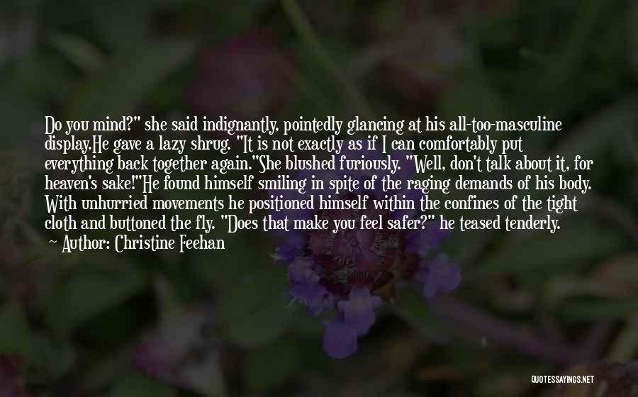 Christine Feehan Quotes: Do You Mind? She Said Indignantly, Pointedly Glancing At His All-too-masculine Display.he Gave A Lazy Shrug. It Is Not Exactly