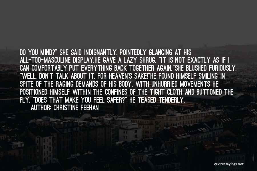 Christine Feehan Quotes: Do You Mind? She Said Indignantly, Pointedly Glancing At His All-too-masculine Display.he Gave A Lazy Shrug. It Is Not Exactly