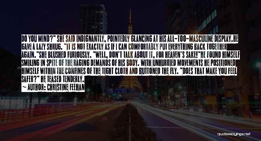 Christine Feehan Quotes: Do You Mind? She Said Indignantly, Pointedly Glancing At His All-too-masculine Display.he Gave A Lazy Shrug. It Is Not Exactly