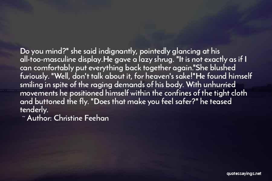 Christine Feehan Quotes: Do You Mind? She Said Indignantly, Pointedly Glancing At His All-too-masculine Display.he Gave A Lazy Shrug. It Is Not Exactly