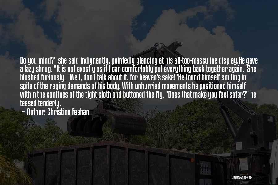 Christine Feehan Quotes: Do You Mind? She Said Indignantly, Pointedly Glancing At His All-too-masculine Display.he Gave A Lazy Shrug. It Is Not Exactly