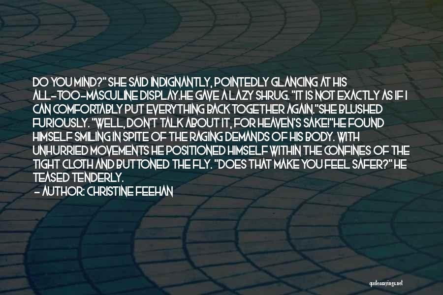 Christine Feehan Quotes: Do You Mind? She Said Indignantly, Pointedly Glancing At His All-too-masculine Display.he Gave A Lazy Shrug. It Is Not Exactly