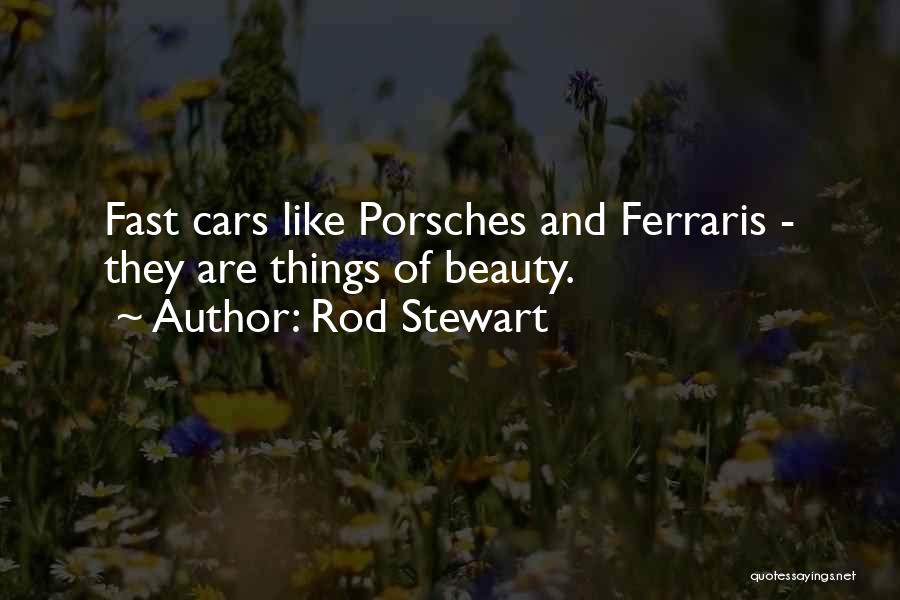 Rod Stewart Quotes: Fast Cars Like Porsches And Ferraris - They Are Things Of Beauty.