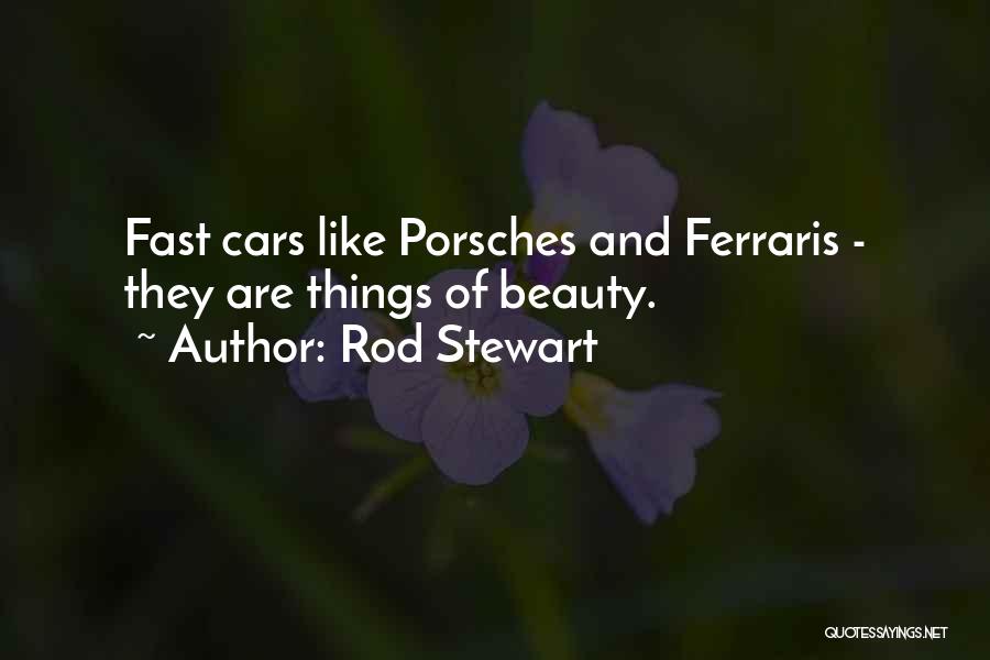 Rod Stewart Quotes: Fast Cars Like Porsches And Ferraris - They Are Things Of Beauty.