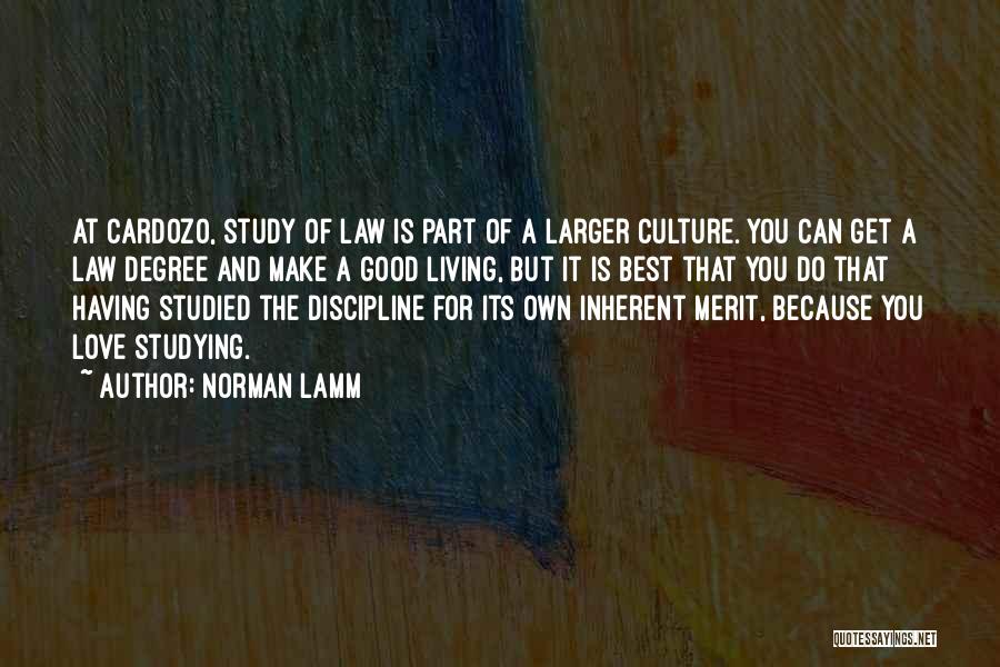 Norman Lamm Quotes: At Cardozo, Study Of Law Is Part Of A Larger Culture. You Can Get A Law Degree And Make A