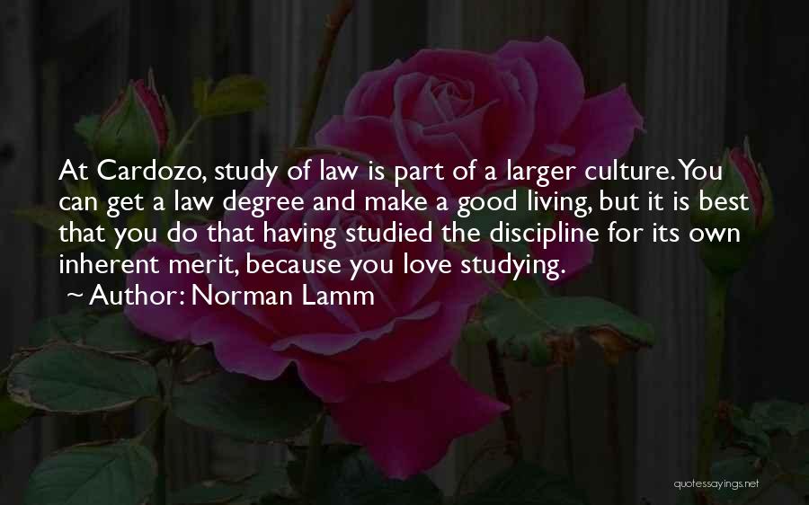 Norman Lamm Quotes: At Cardozo, Study Of Law Is Part Of A Larger Culture. You Can Get A Law Degree And Make A