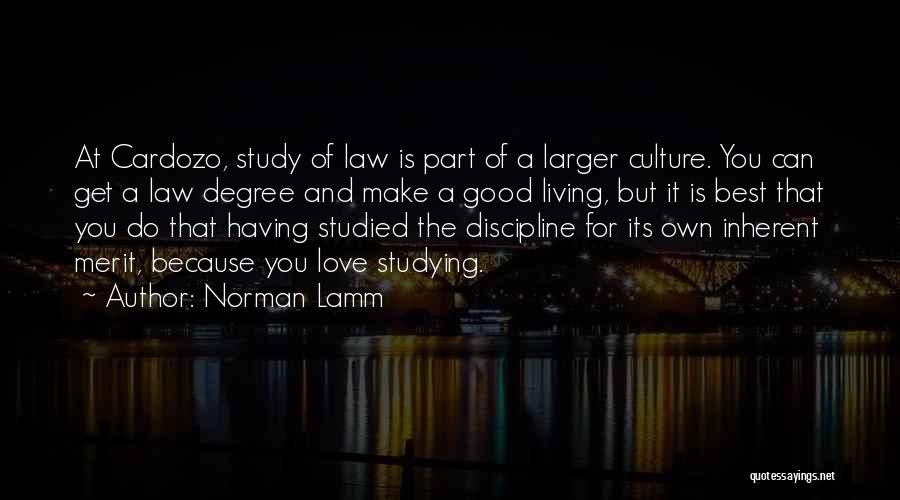 Norman Lamm Quotes: At Cardozo, Study Of Law Is Part Of A Larger Culture. You Can Get A Law Degree And Make A