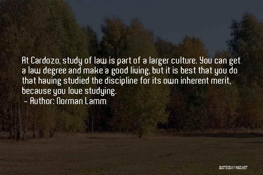 Norman Lamm Quotes: At Cardozo, Study Of Law Is Part Of A Larger Culture. You Can Get A Law Degree And Make A