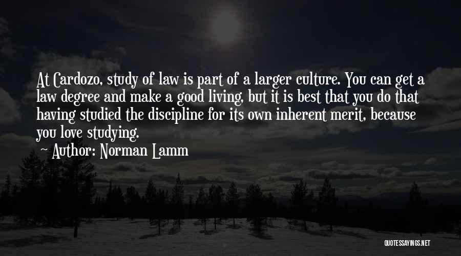 Norman Lamm Quotes: At Cardozo, Study Of Law Is Part Of A Larger Culture. You Can Get A Law Degree And Make A