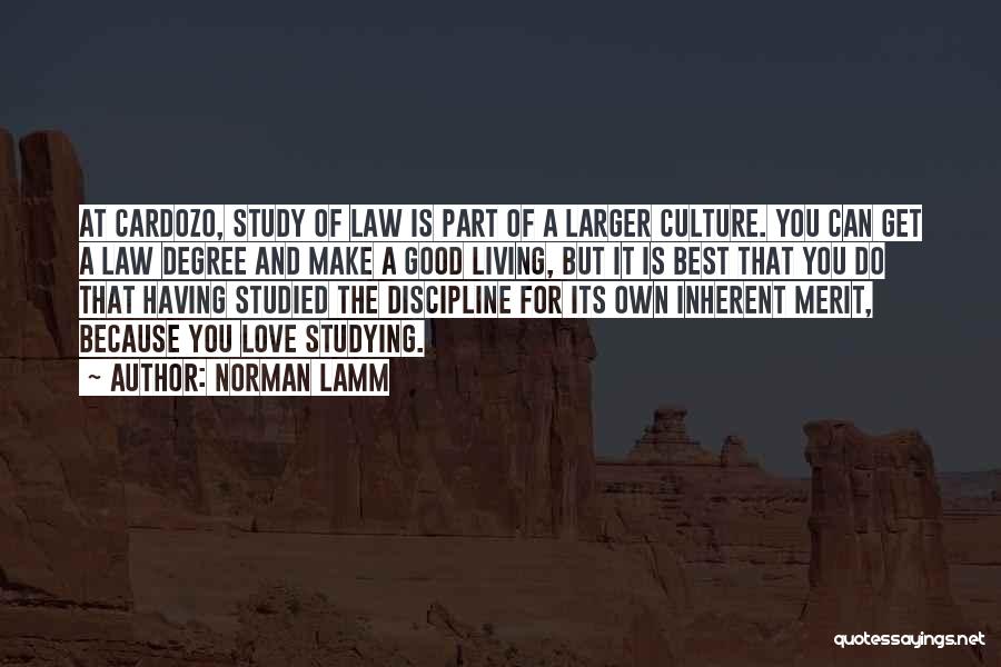 Norman Lamm Quotes: At Cardozo, Study Of Law Is Part Of A Larger Culture. You Can Get A Law Degree And Make A