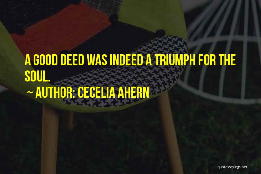 Cecelia Ahern Quotes: A Good Deed Was Indeed A Triumph For The Soul.