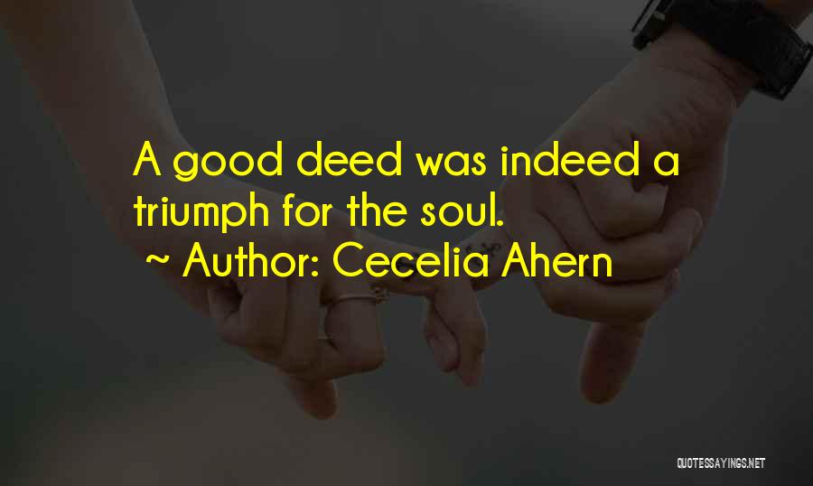 Cecelia Ahern Quotes: A Good Deed Was Indeed A Triumph For The Soul.