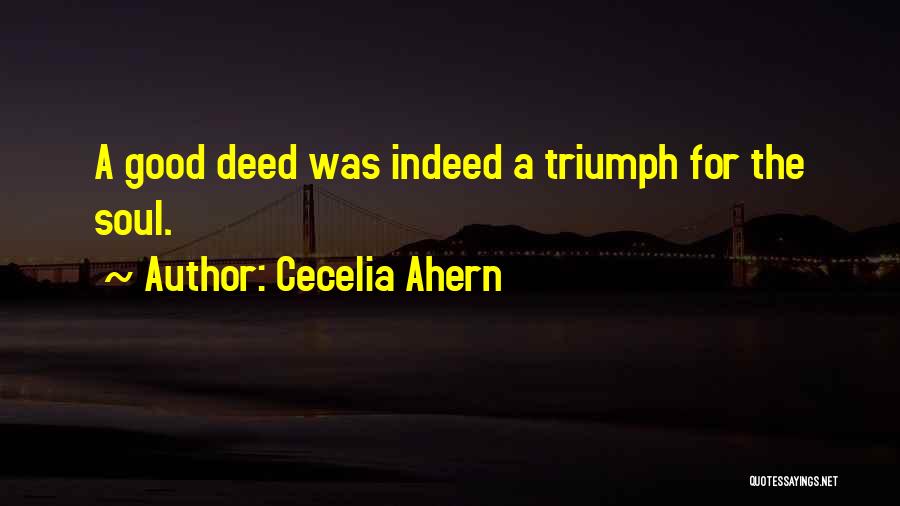 Cecelia Ahern Quotes: A Good Deed Was Indeed A Triumph For The Soul.