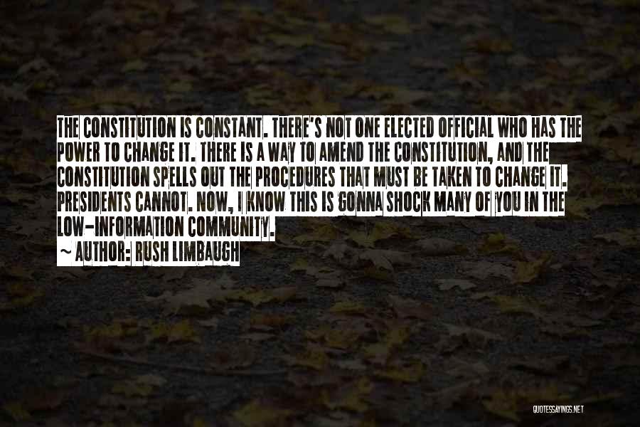 Rush Limbaugh Quotes: The Constitution Is Constant. There's Not One Elected Official Who Has The Power To Change It. There Is A Way