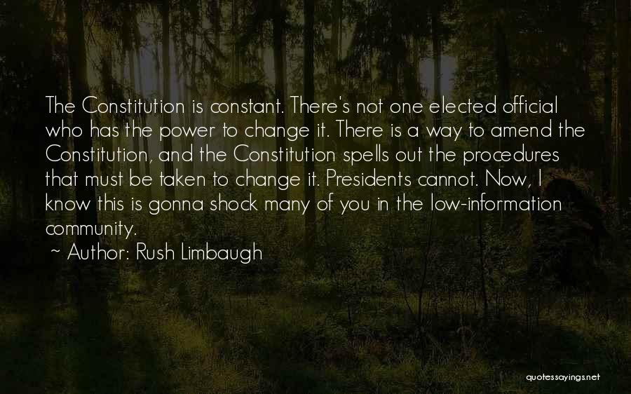 Rush Limbaugh Quotes: The Constitution Is Constant. There's Not One Elected Official Who Has The Power To Change It. There Is A Way