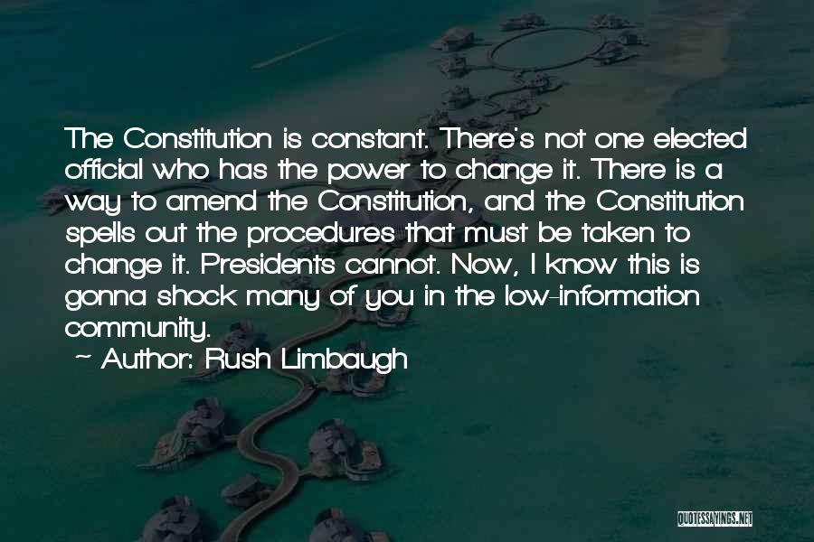 Rush Limbaugh Quotes: The Constitution Is Constant. There's Not One Elected Official Who Has The Power To Change It. There Is A Way