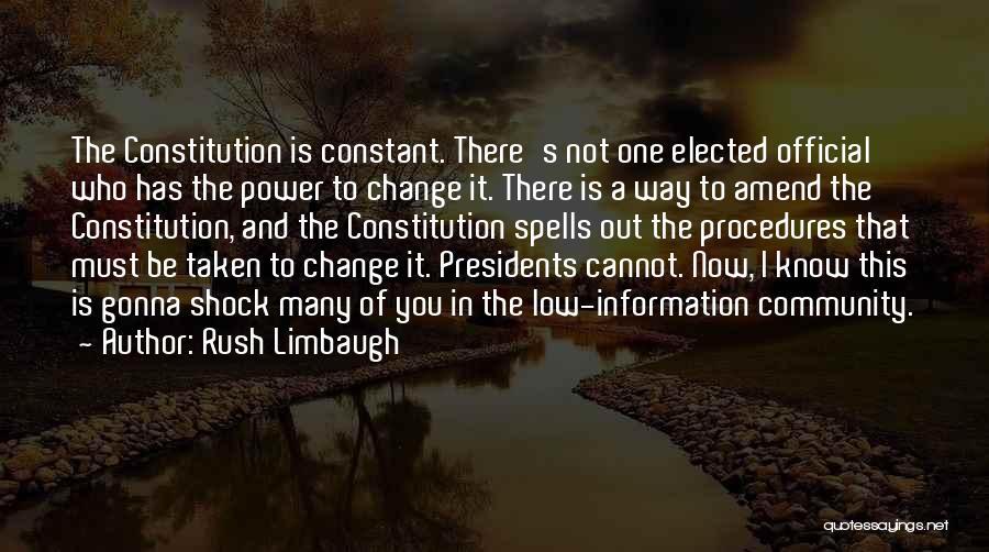 Rush Limbaugh Quotes: The Constitution Is Constant. There's Not One Elected Official Who Has The Power To Change It. There Is A Way