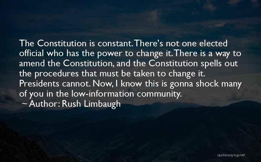 Rush Limbaugh Quotes: The Constitution Is Constant. There's Not One Elected Official Who Has The Power To Change It. There Is A Way