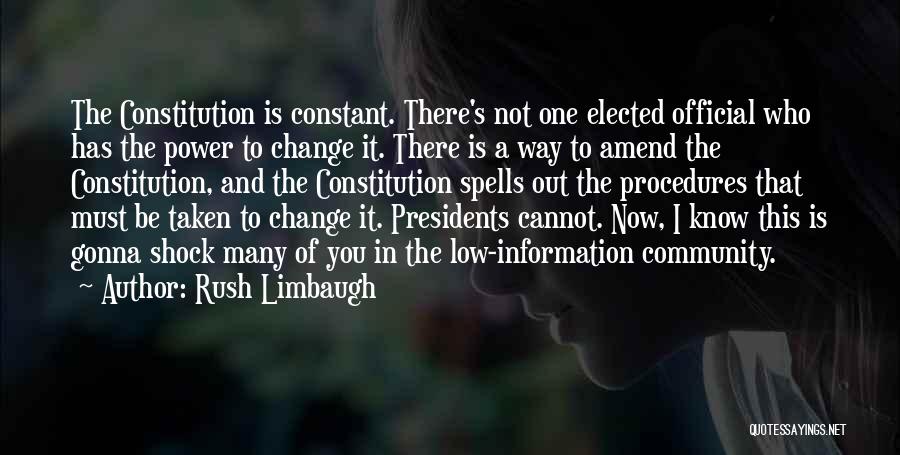 Rush Limbaugh Quotes: The Constitution Is Constant. There's Not One Elected Official Who Has The Power To Change It. There Is A Way