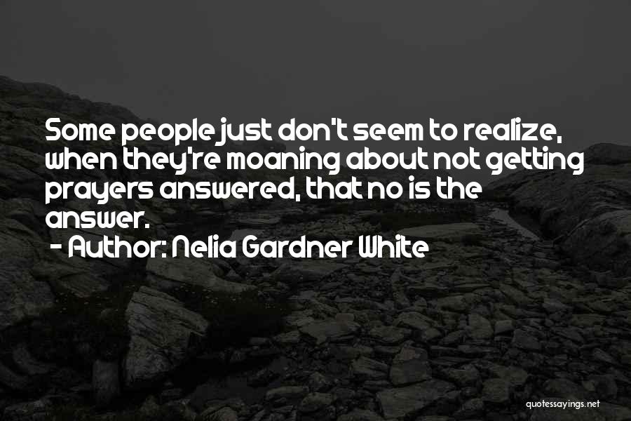 Nelia Gardner White Quotes: Some People Just Don't Seem To Realize, When They're Moaning About Not Getting Prayers Answered, That No Is The Answer.