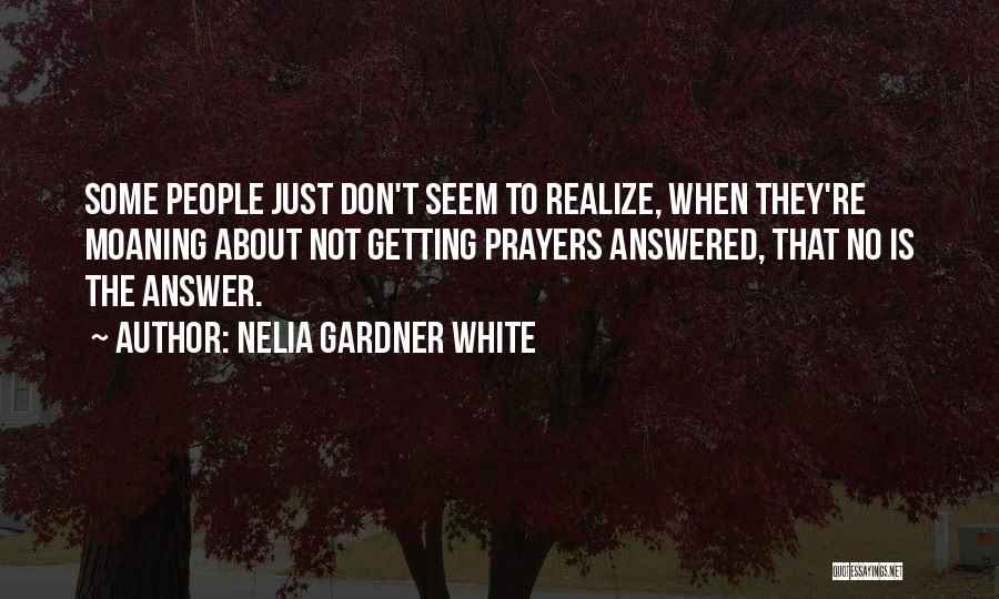 Nelia Gardner White Quotes: Some People Just Don't Seem To Realize, When They're Moaning About Not Getting Prayers Answered, That No Is The Answer.