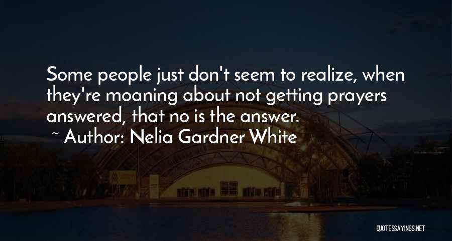 Nelia Gardner White Quotes: Some People Just Don't Seem To Realize, When They're Moaning About Not Getting Prayers Answered, That No Is The Answer.