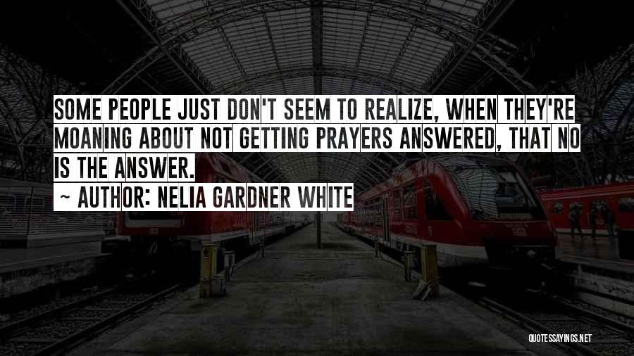 Nelia Gardner White Quotes: Some People Just Don't Seem To Realize, When They're Moaning About Not Getting Prayers Answered, That No Is The Answer.