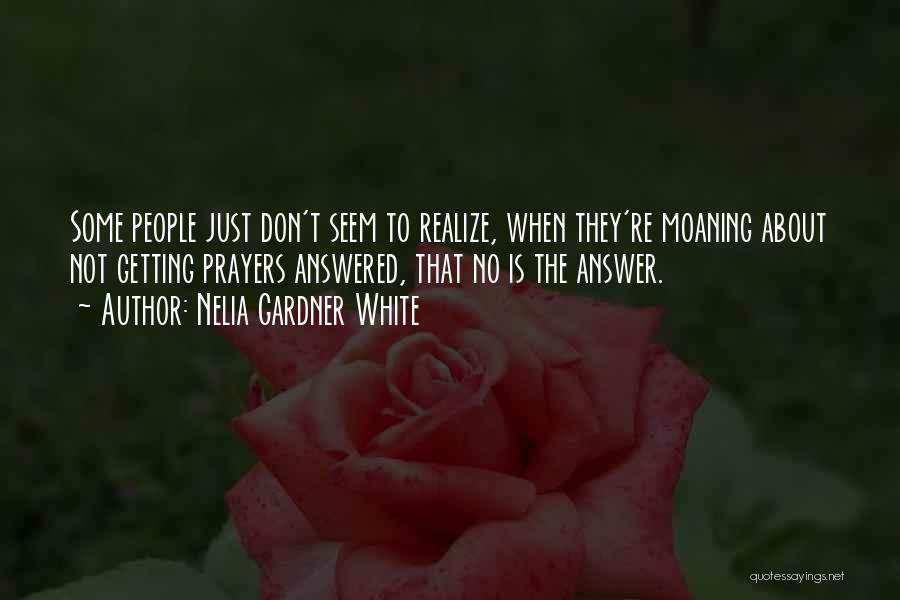 Nelia Gardner White Quotes: Some People Just Don't Seem To Realize, When They're Moaning About Not Getting Prayers Answered, That No Is The Answer.