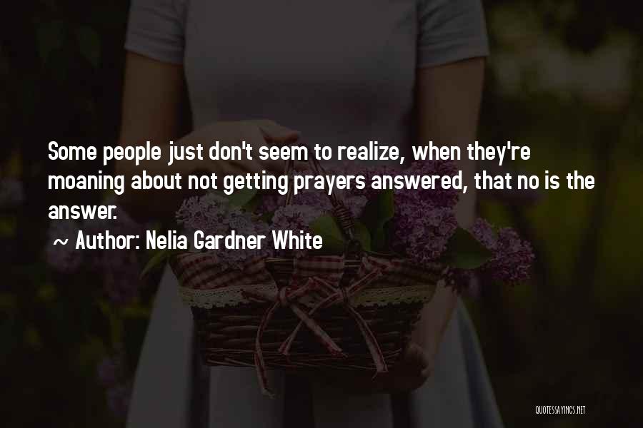 Nelia Gardner White Quotes: Some People Just Don't Seem To Realize, When They're Moaning About Not Getting Prayers Answered, That No Is The Answer.