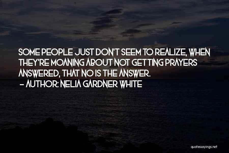 Nelia Gardner White Quotes: Some People Just Don't Seem To Realize, When They're Moaning About Not Getting Prayers Answered, That No Is The Answer.