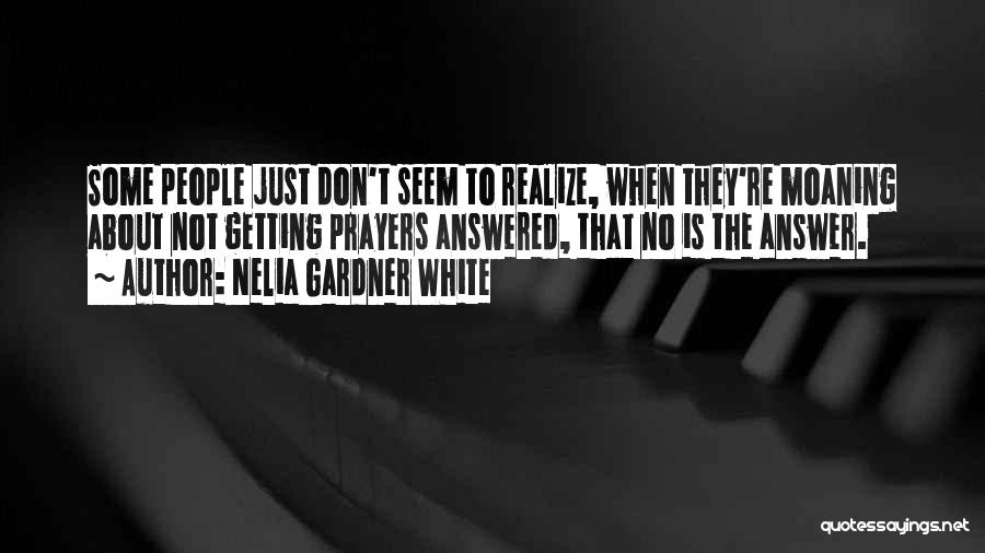 Nelia Gardner White Quotes: Some People Just Don't Seem To Realize, When They're Moaning About Not Getting Prayers Answered, That No Is The Answer.