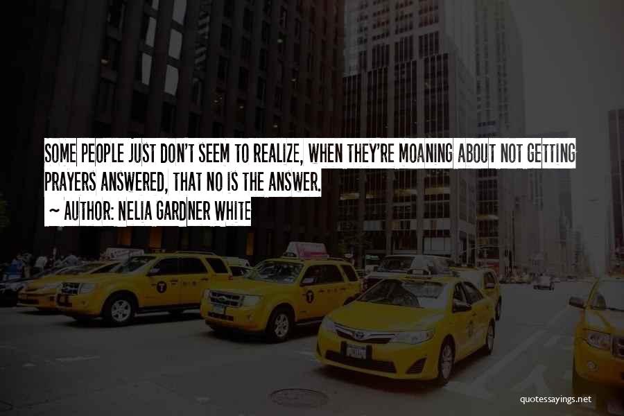 Nelia Gardner White Quotes: Some People Just Don't Seem To Realize, When They're Moaning About Not Getting Prayers Answered, That No Is The Answer.