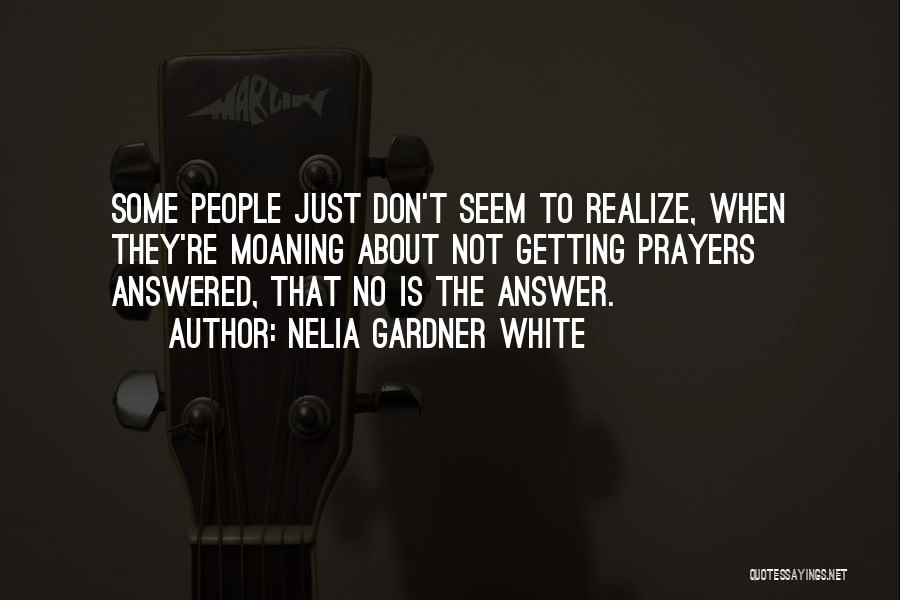 Nelia Gardner White Quotes: Some People Just Don't Seem To Realize, When They're Moaning About Not Getting Prayers Answered, That No Is The Answer.