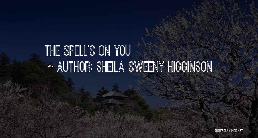 Sheila Sweeny Higginson Quotes: The Spell's On You