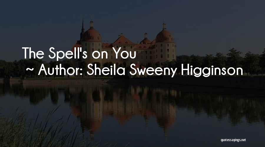 Sheila Sweeny Higginson Quotes: The Spell's On You