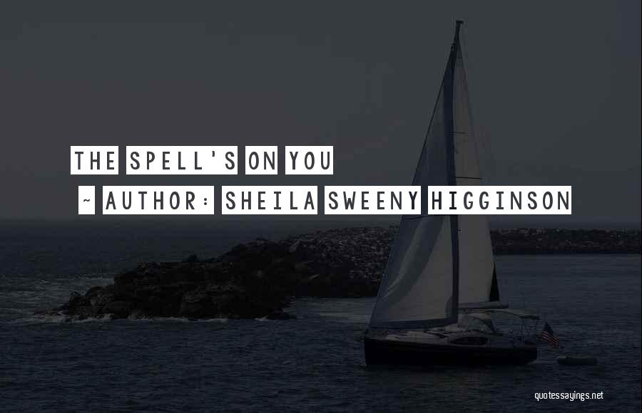 Sheila Sweeny Higginson Quotes: The Spell's On You