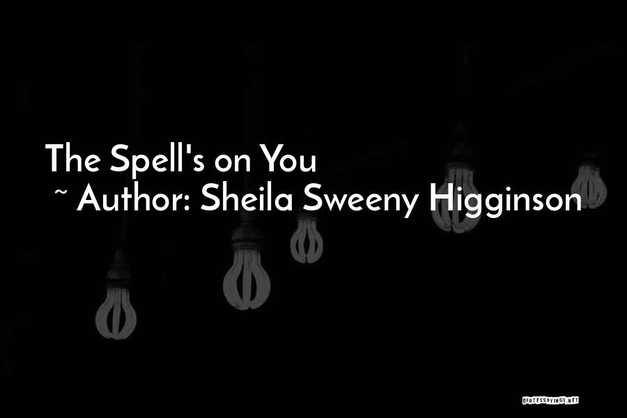 Sheila Sweeny Higginson Quotes: The Spell's On You