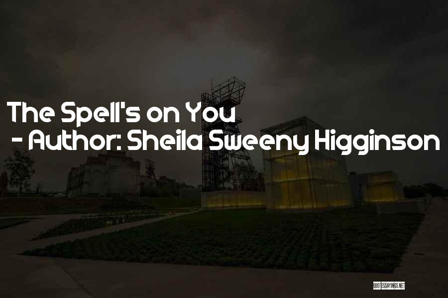 Sheila Sweeny Higginson Quotes: The Spell's On You