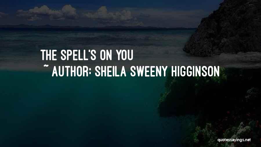 Sheila Sweeny Higginson Quotes: The Spell's On You