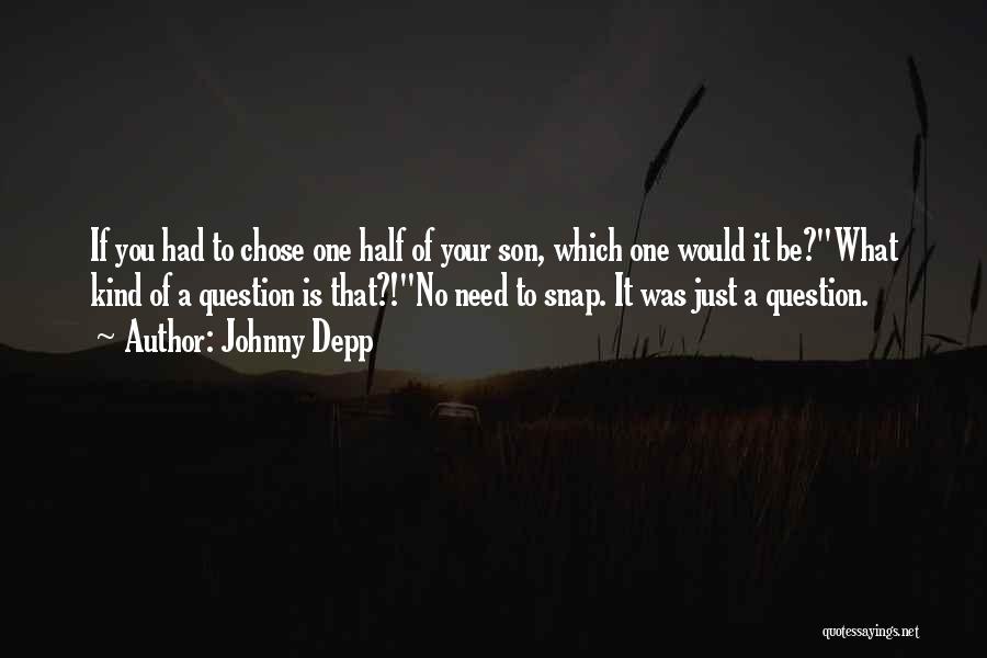 Johnny Depp Quotes: If You Had To Chose One Half Of Your Son, Which One Would It Be?what Kind Of A Question Is