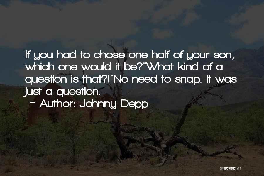 Johnny Depp Quotes: If You Had To Chose One Half Of Your Son, Which One Would It Be?what Kind Of A Question Is
