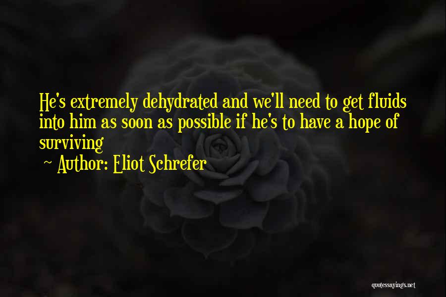 Eliot Schrefer Quotes: He's Extremely Dehydrated And We'll Need To Get Fluids Into Him As Soon As Possible If He's To Have A