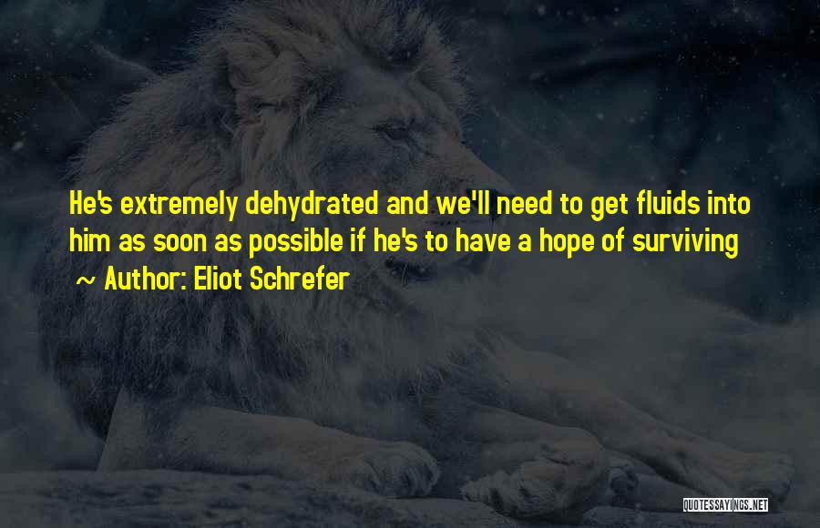 Eliot Schrefer Quotes: He's Extremely Dehydrated And We'll Need To Get Fluids Into Him As Soon As Possible If He's To Have A