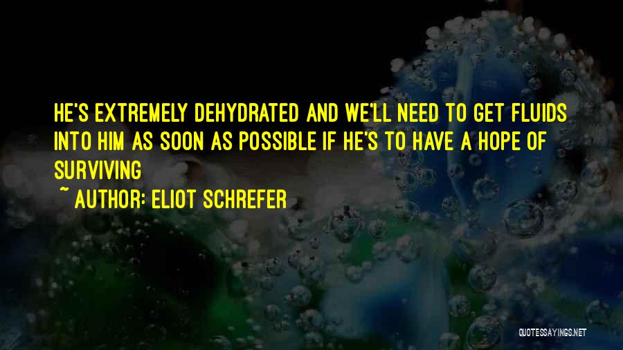 Eliot Schrefer Quotes: He's Extremely Dehydrated And We'll Need To Get Fluids Into Him As Soon As Possible If He's To Have A