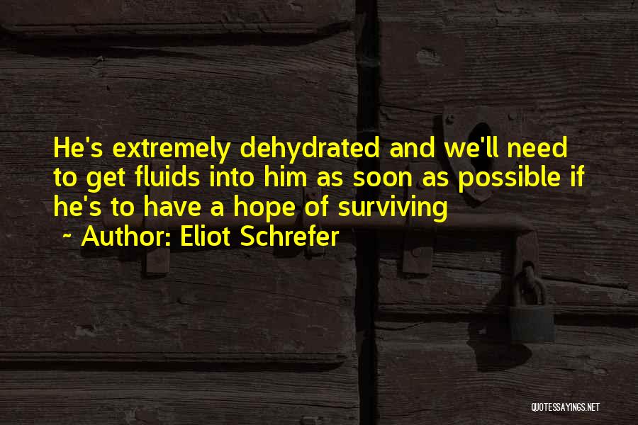 Eliot Schrefer Quotes: He's Extremely Dehydrated And We'll Need To Get Fluids Into Him As Soon As Possible If He's To Have A