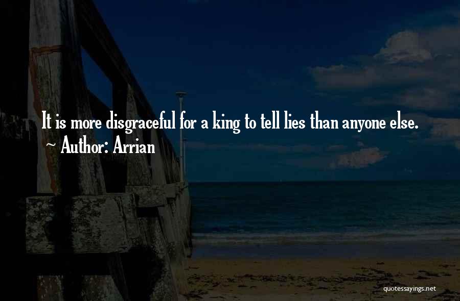 Arrian Quotes: It Is More Disgraceful For A King To Tell Lies Than Anyone Else.