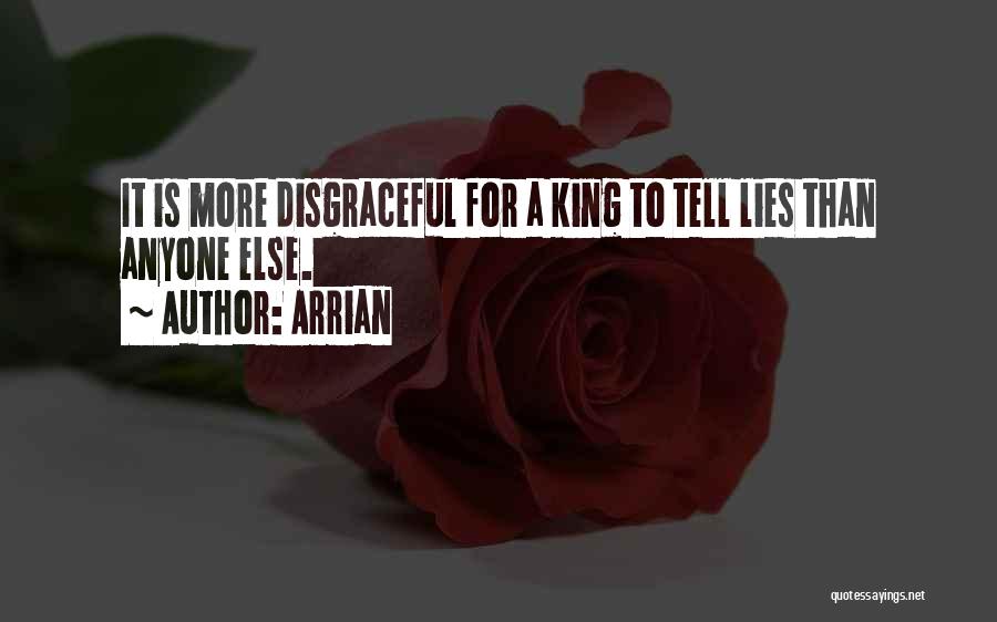 Arrian Quotes: It Is More Disgraceful For A King To Tell Lies Than Anyone Else.